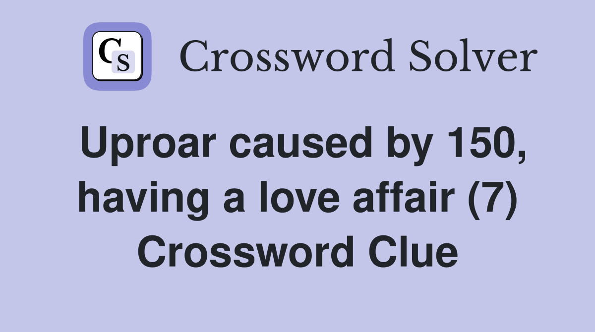 Uproar caused by 150, having a love affair (7) Crossword Clue