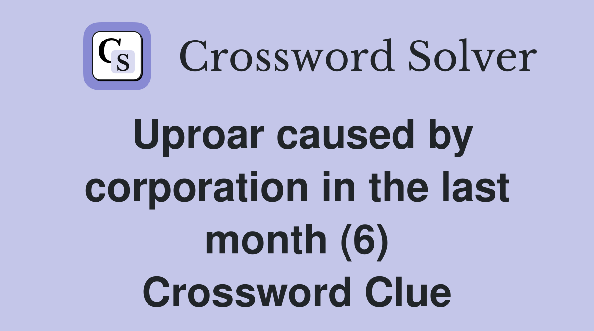 Uproar caused by corporation in the last month (6) Crossword Clue