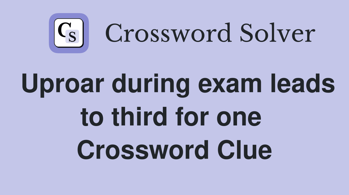 Uproar during exam leads to third for one  Crossword Clue