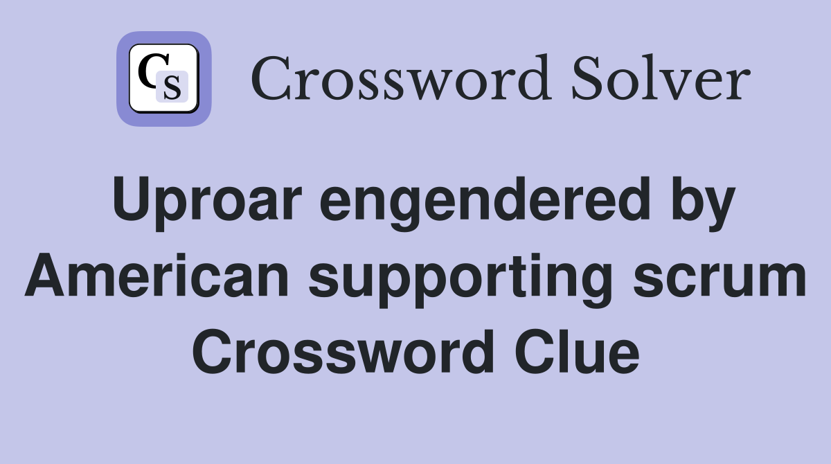 Uproar engendered by American supporting scrum Crossword Clue