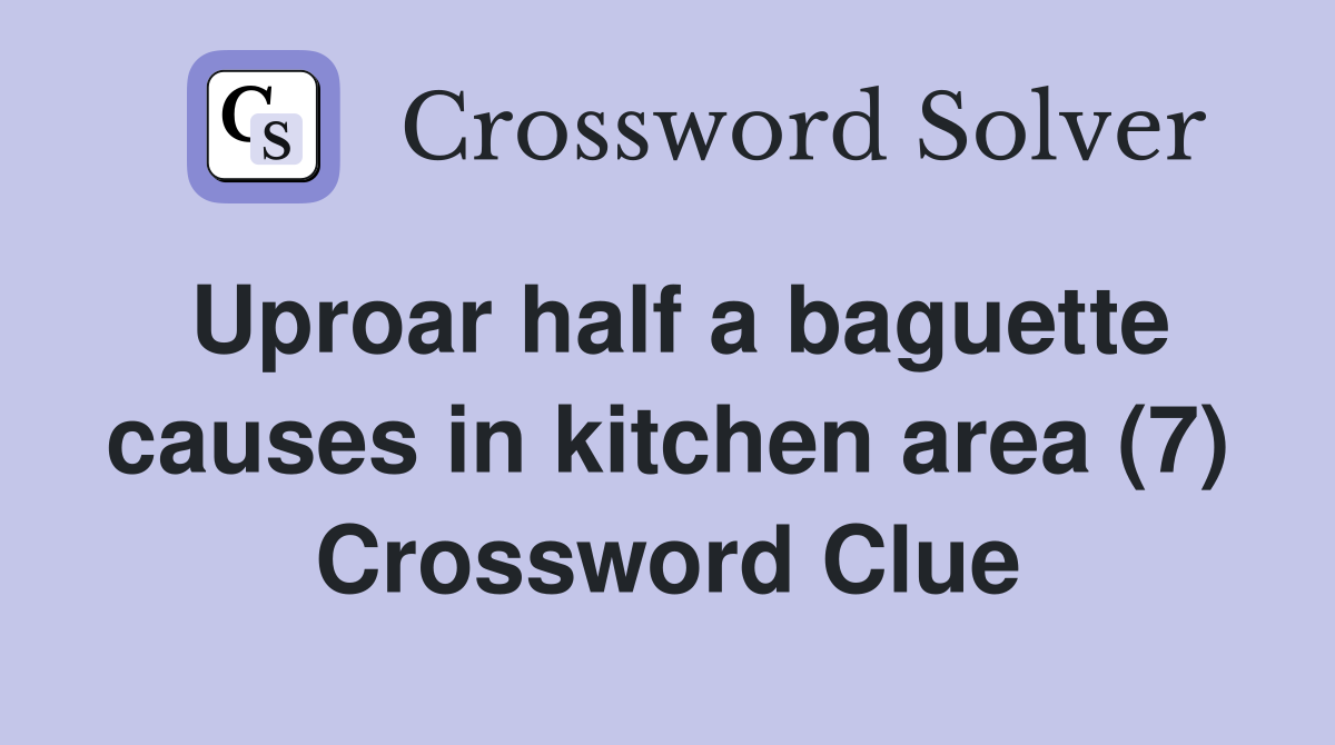 Uproar half a baguette causes in kitchen area (7) Crossword Clue