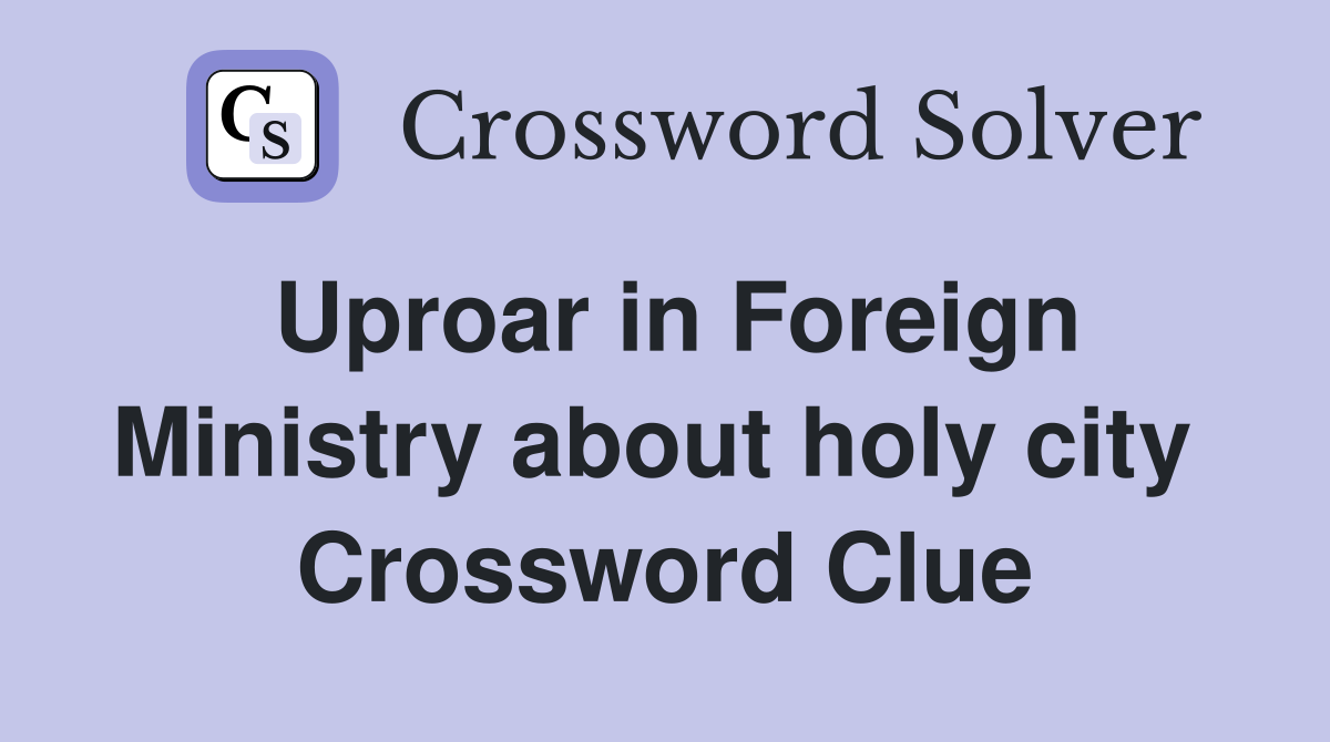 Uproar in Foreign Ministry about holy city  Crossword Clue