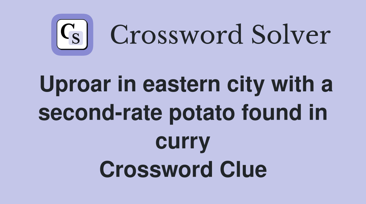 Uproar in eastern city with a second-rate potato found in curry Crossword Clue