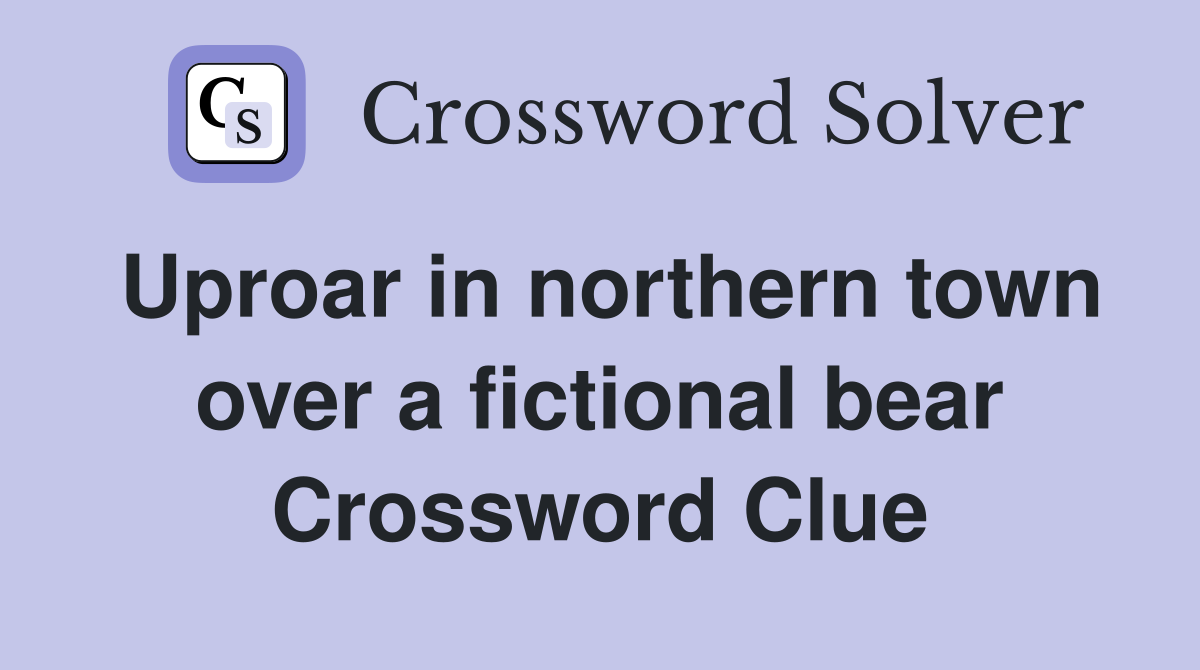 Uproar in northern town over a fictional bear Crossword Clue