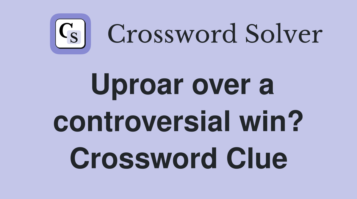 Uproar over a controversial win? Crossword Clue