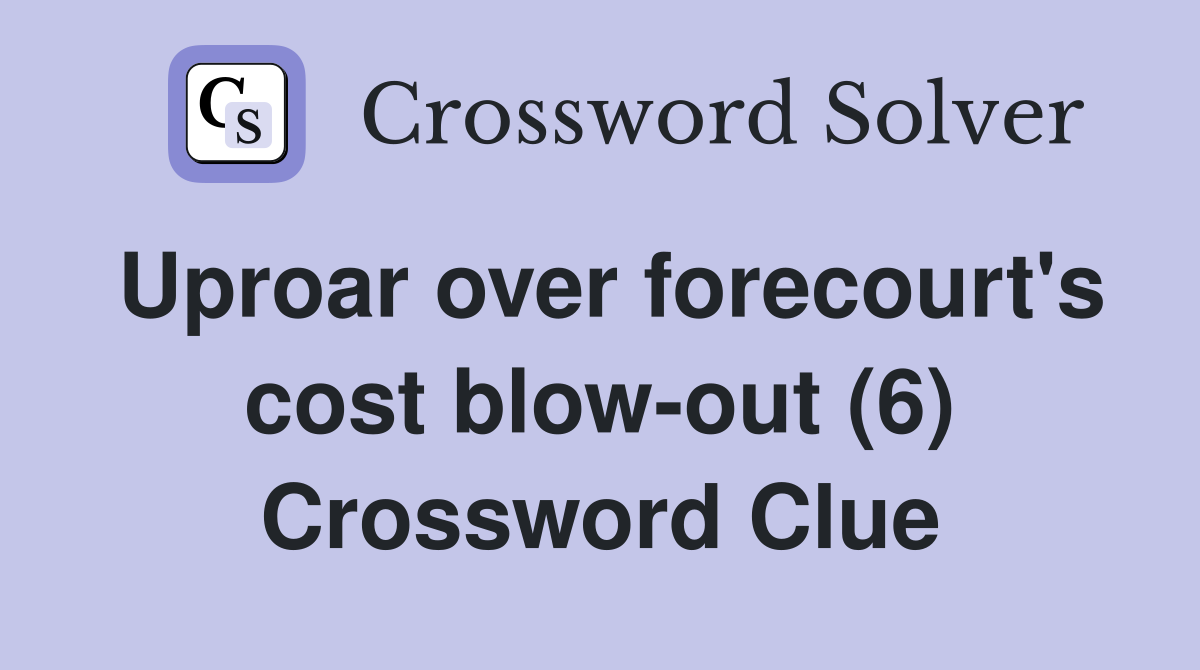 Uproar over forecourt's cost blow-out (6) Crossword Clue