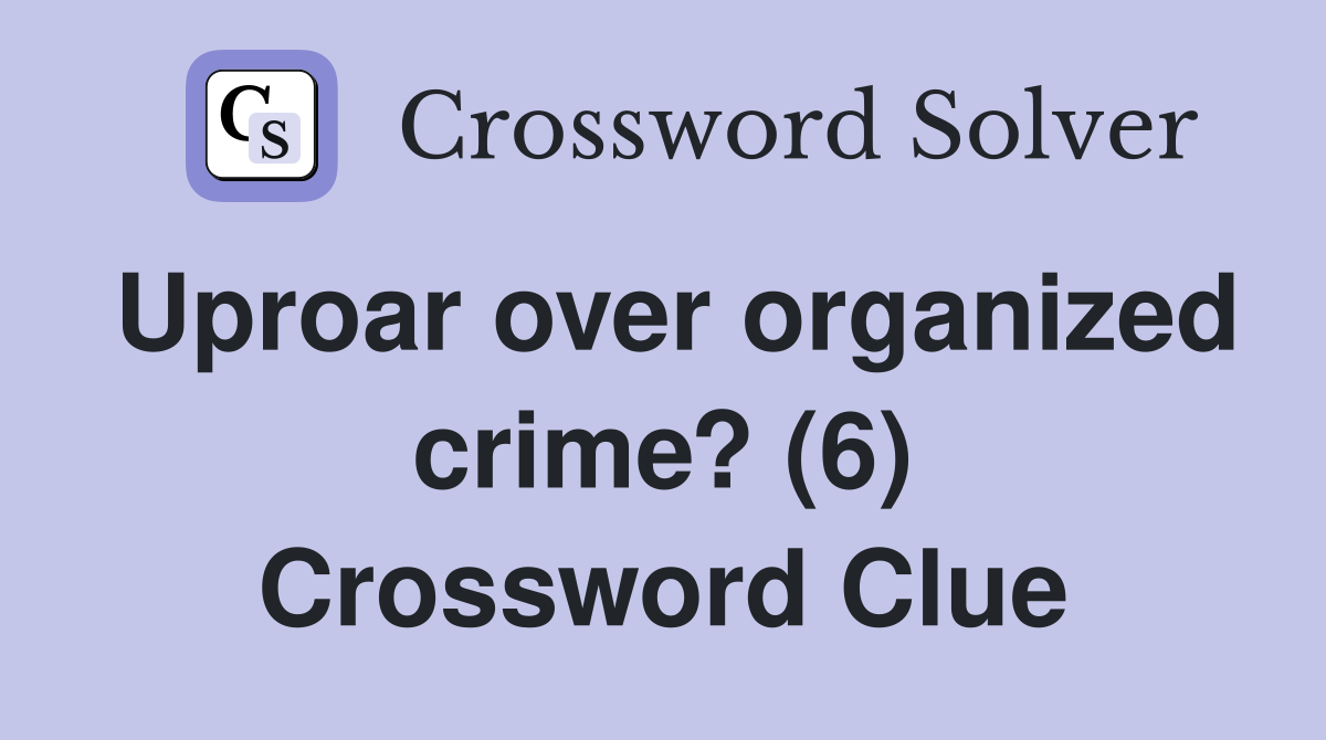 Uproar over organized crime? (6) Crossword Clue
