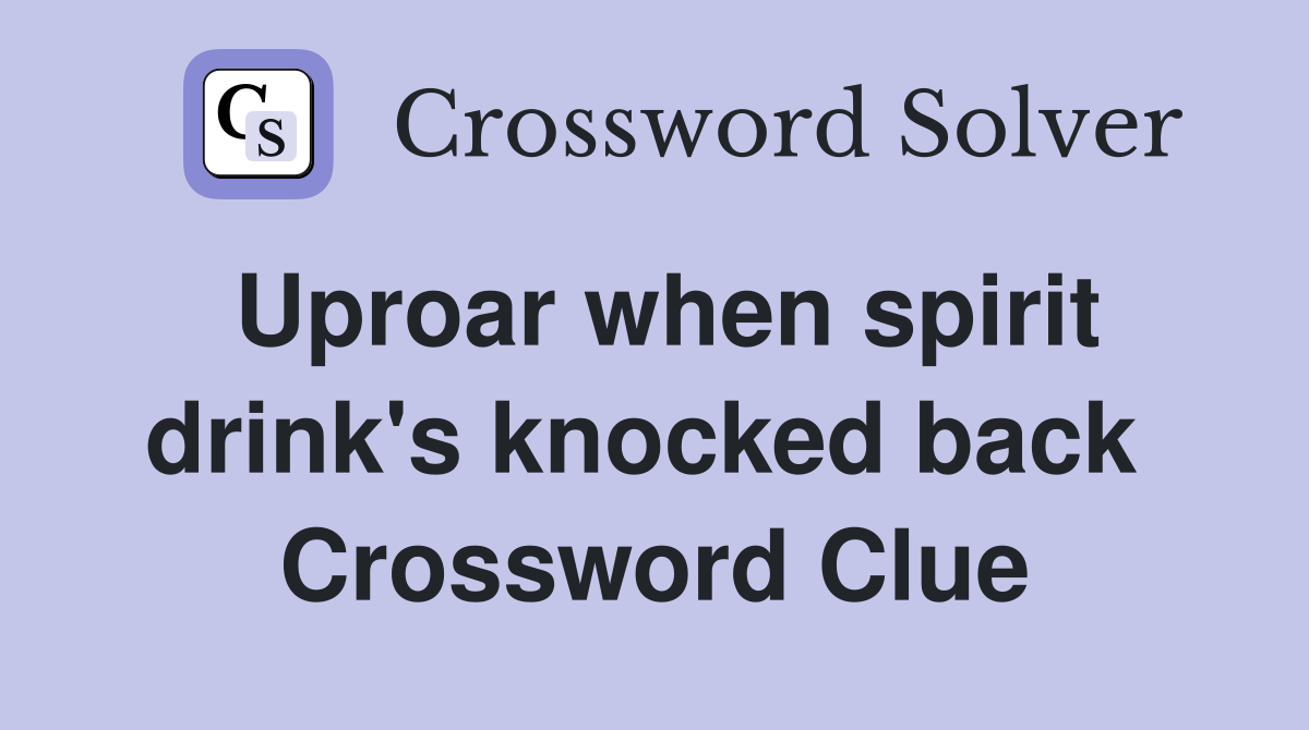 Uproar when spirit drink's knocked back  Crossword Clue