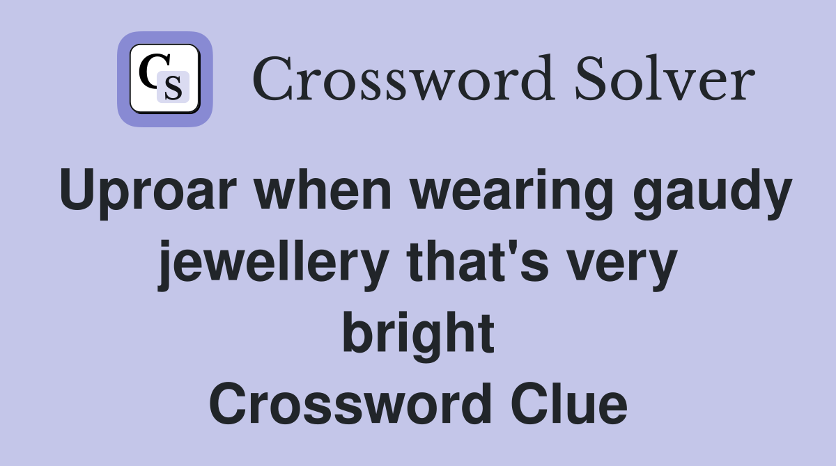 Uproar when wearing gaudy jewellery that's very bright Crossword Clue
