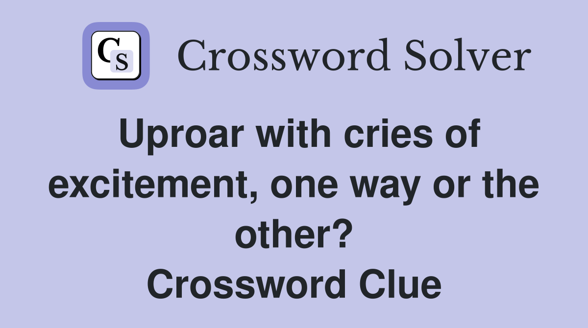 Uproar with cries of excitement, one way or the other? Crossword Clue