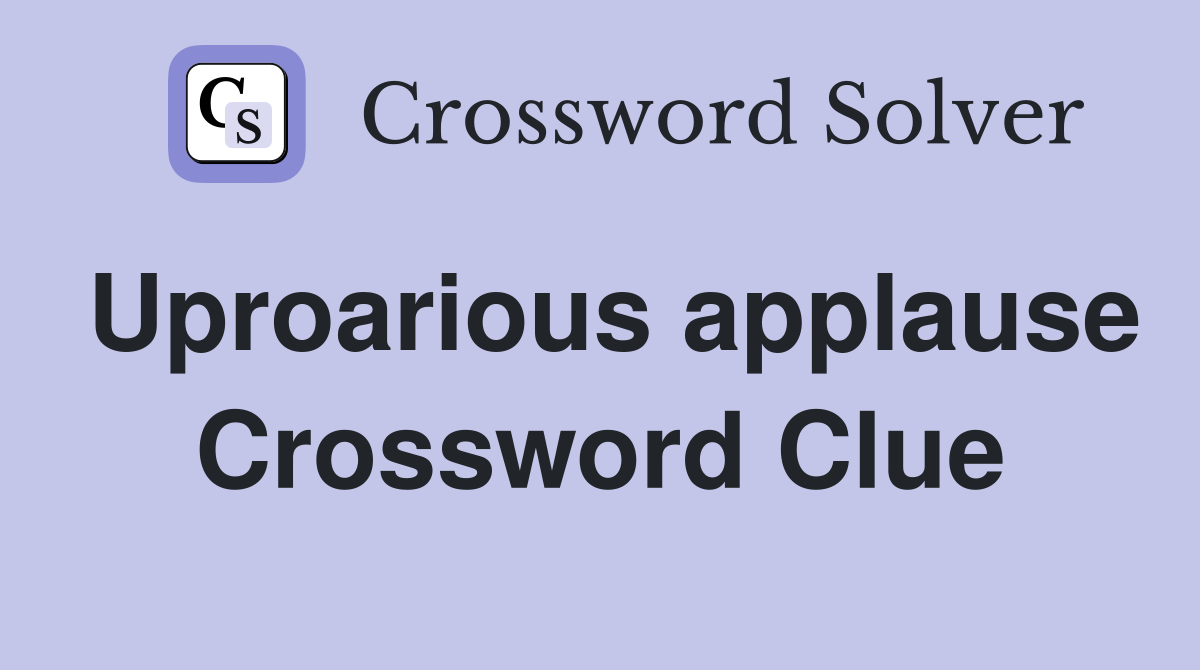 Uproarious applause Crossword Clue