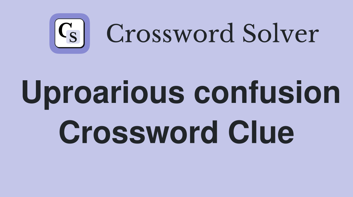 Uproarious confusion Crossword Clue