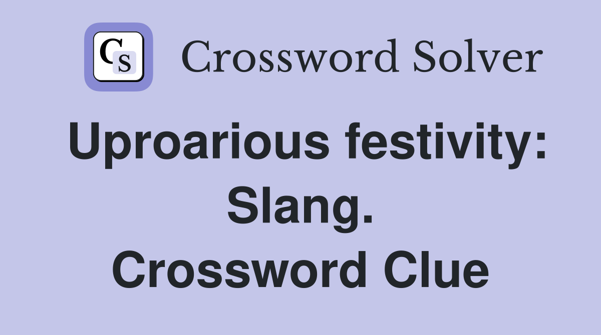 Uproarious festivity: Slang. Crossword Clue