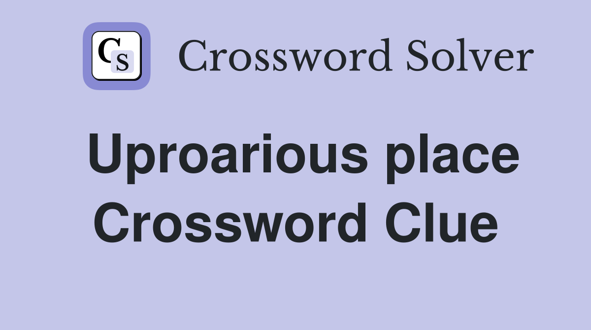 Uproarious place Crossword Clue