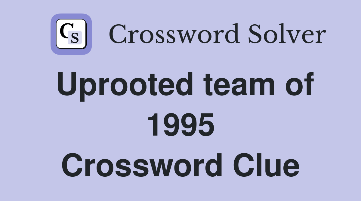 Uprooted team of 1995 Crossword Clue