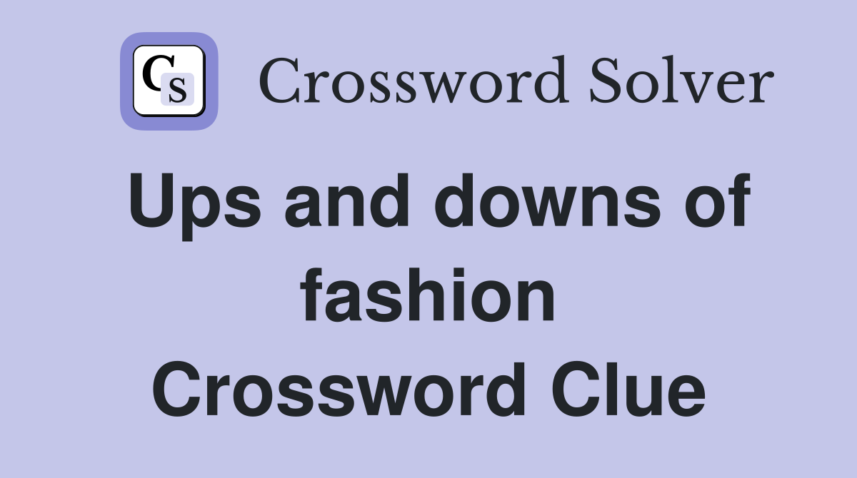 Ups and downs of fashion Crossword Clue