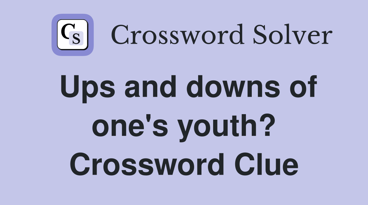 Ups and downs of one's youth? Crossword Clue