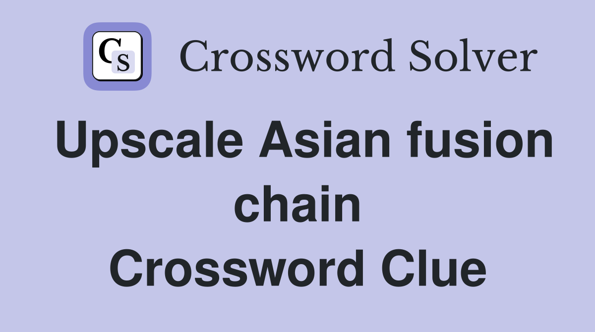 Upscale Asian fusion chain Crossword Clue