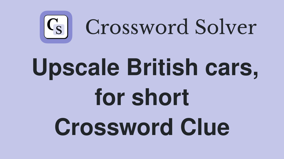 Upscale British cars, for short Crossword Clue