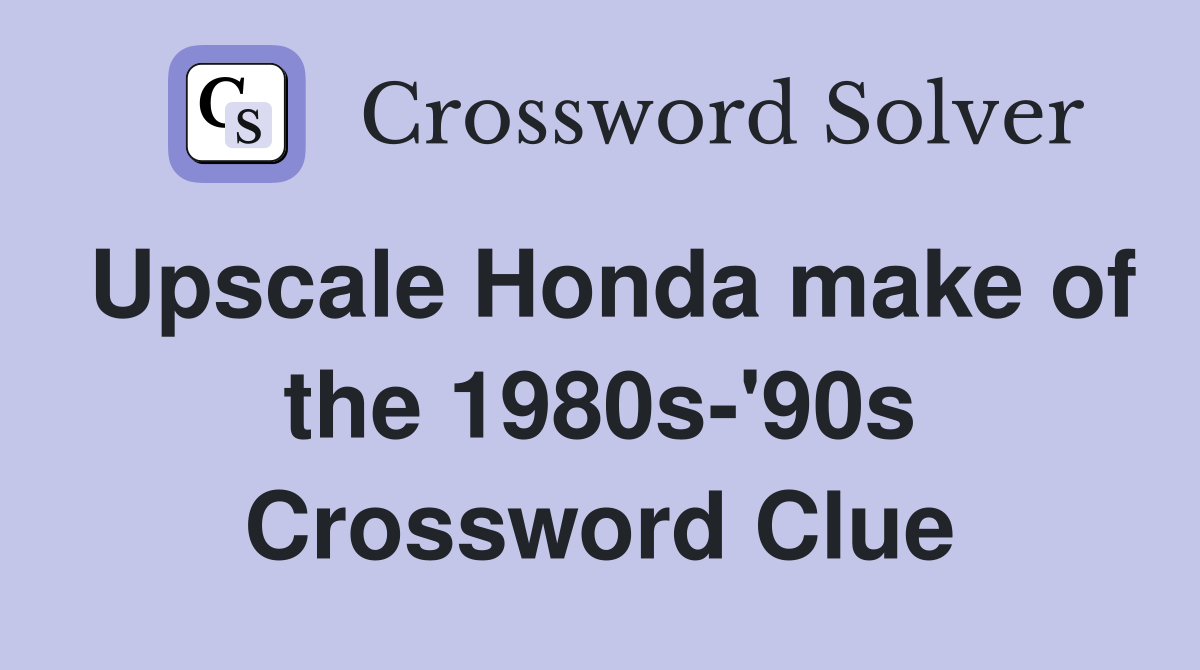 Upscale Honda make of the 1980s-'90s Crossword Clue