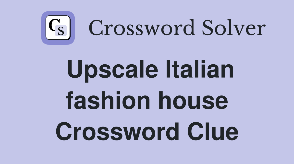 Upscale Italian fashion house Crossword Clue