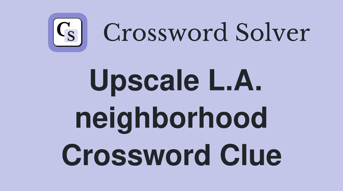Upscale L.A. neighborhood Crossword Clue