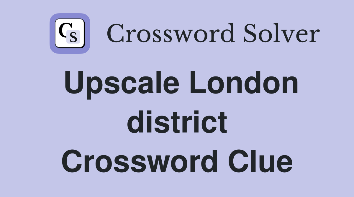 Upscale London district Crossword Clue