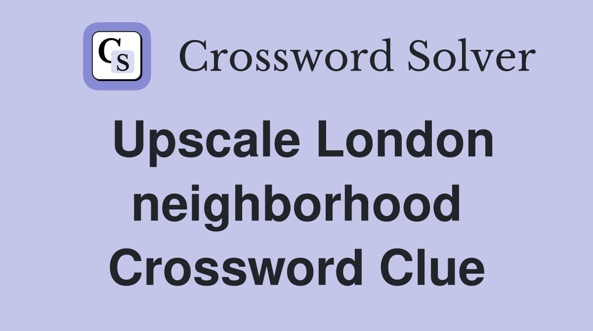 Upscale London neighborhood Crossword Clue
