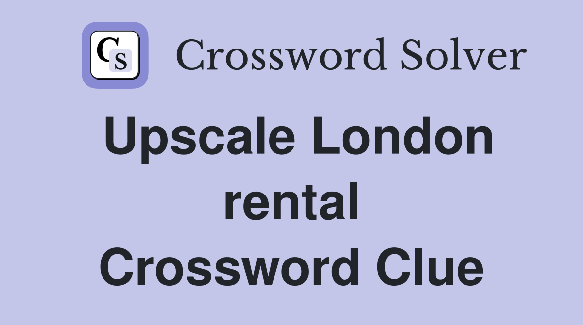 Upscale London rental Crossword Clue