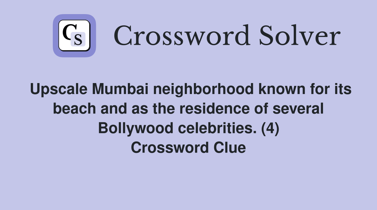 Upscale Mumbai neighborhood known for its beach and as the residence of several Bollywood celebrities. (4) Crossword Clue