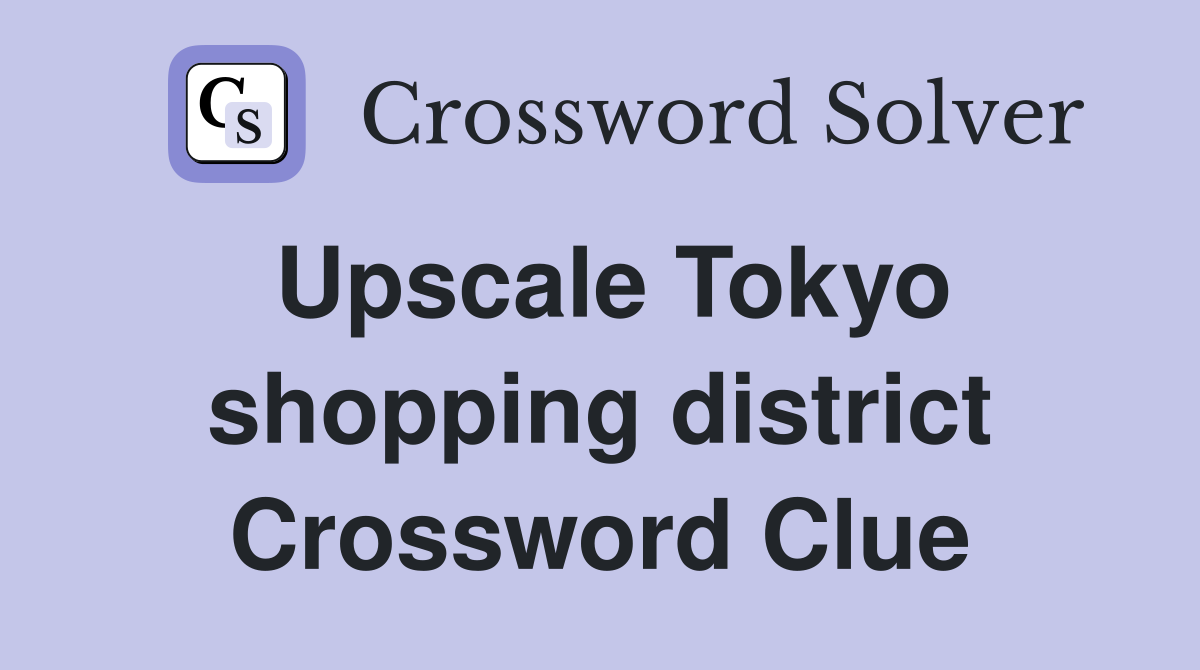 Upscale Tokyo shopping district Crossword Clue