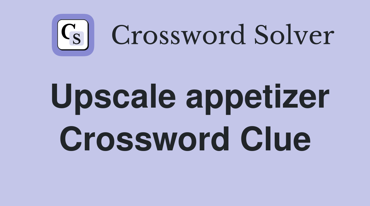 Upscale appetizer Crossword Clue