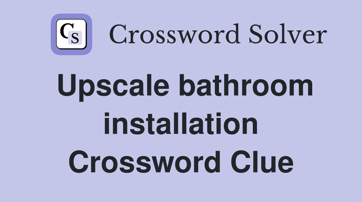 Upscale bathroom installation Crossword Clue
