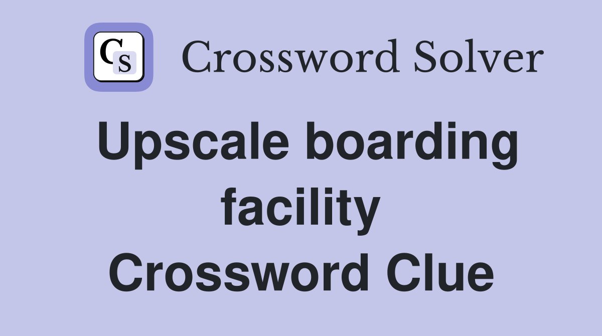 Upscale boarding facility Crossword Clue