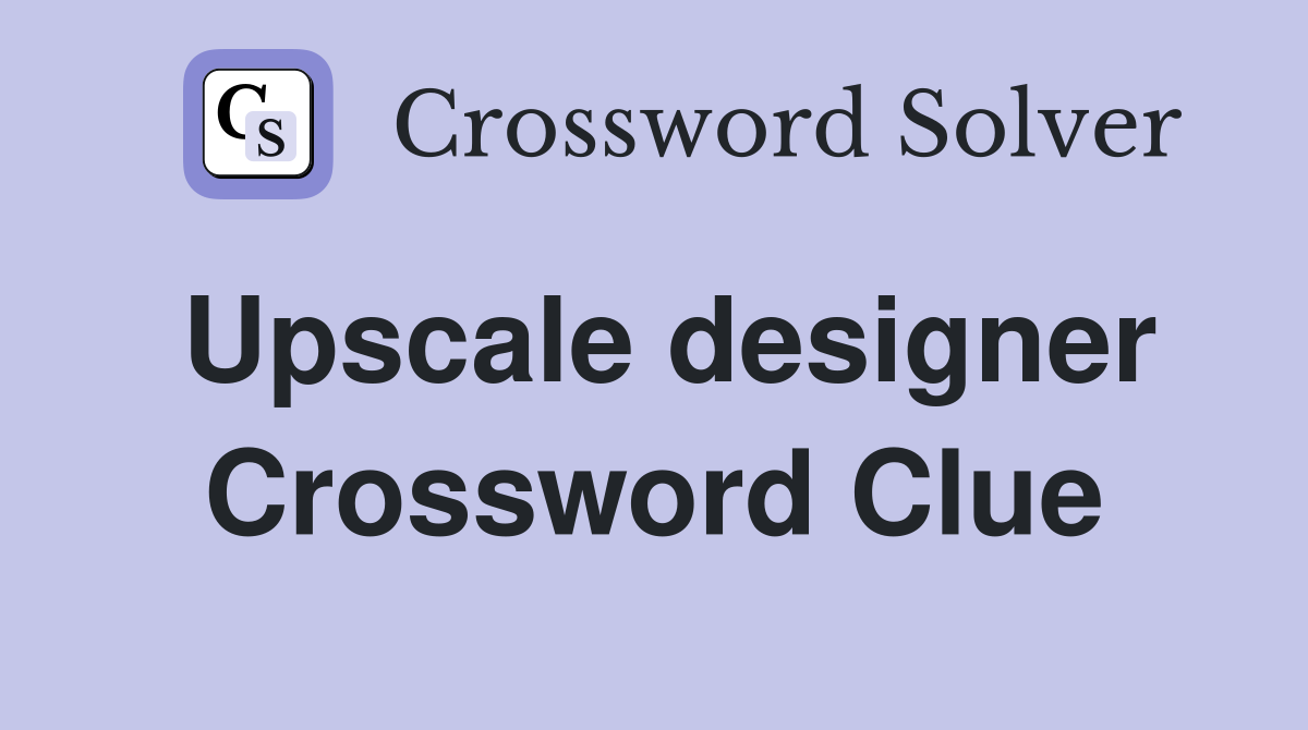 Upscale designer Crossword Clue