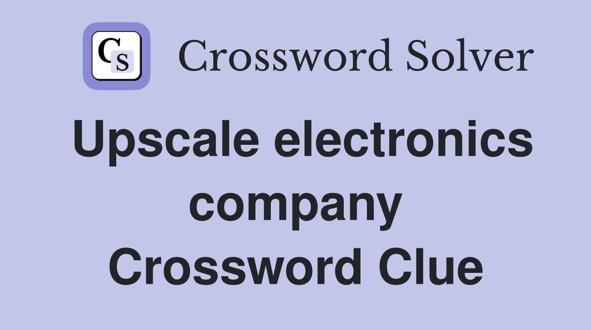 Upscale electronics company Crossword Clue