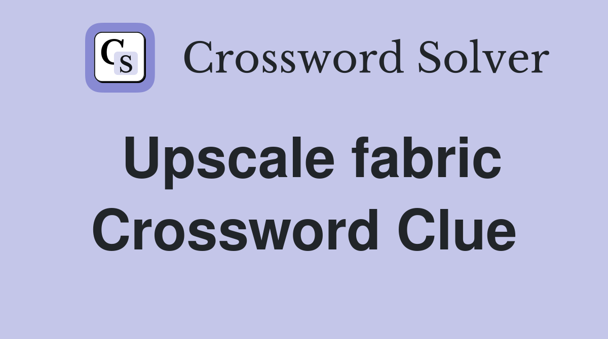 Upscale fabric Crossword Clue