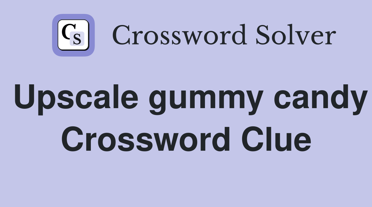 Upscale gummy candy Crossword Clue