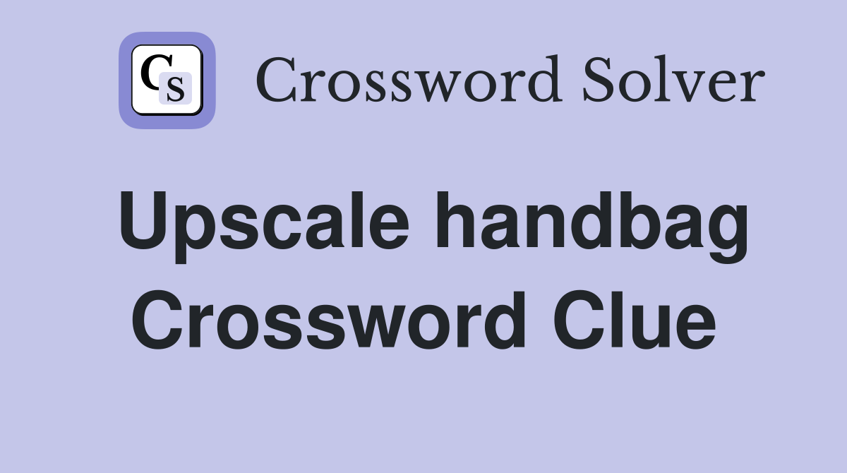 Upscale handbag Crossword Clue