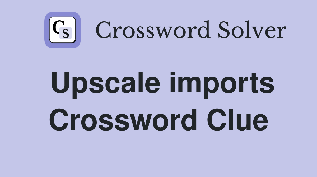 Upscale imports Crossword Clue