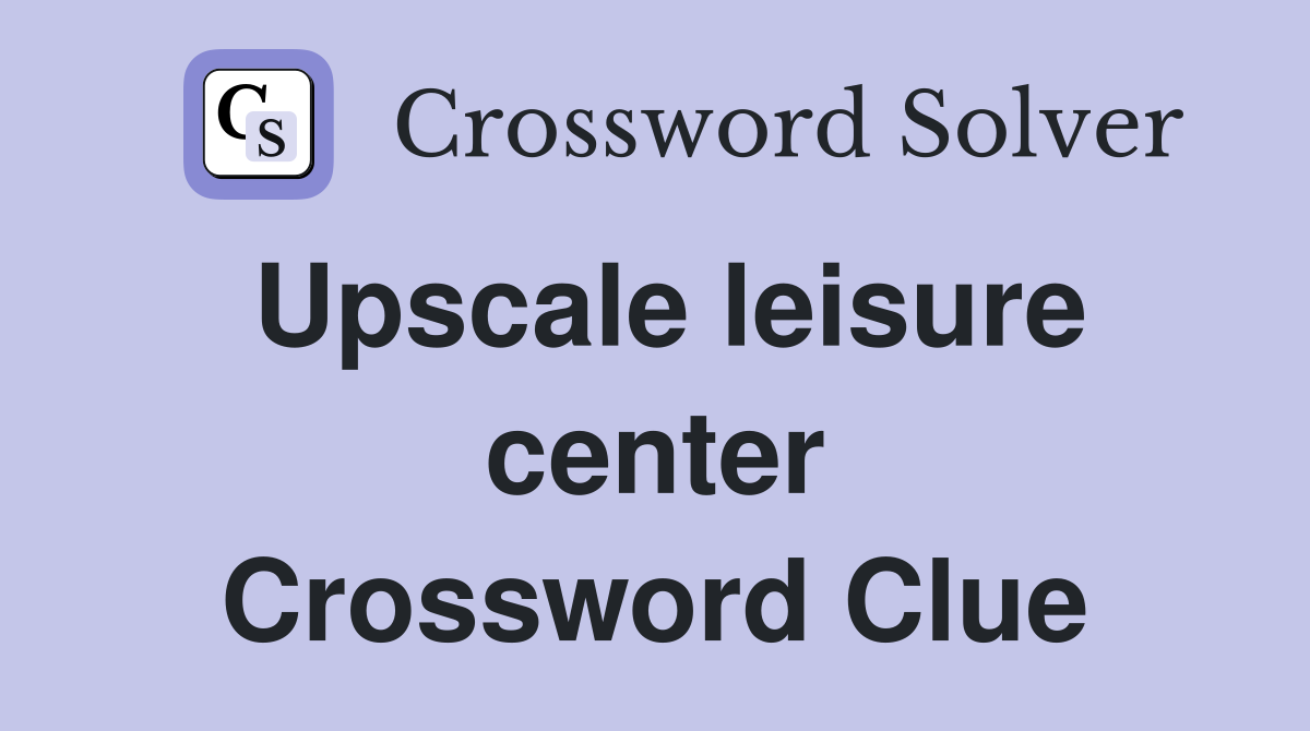Upscale leisure center Crossword Clue