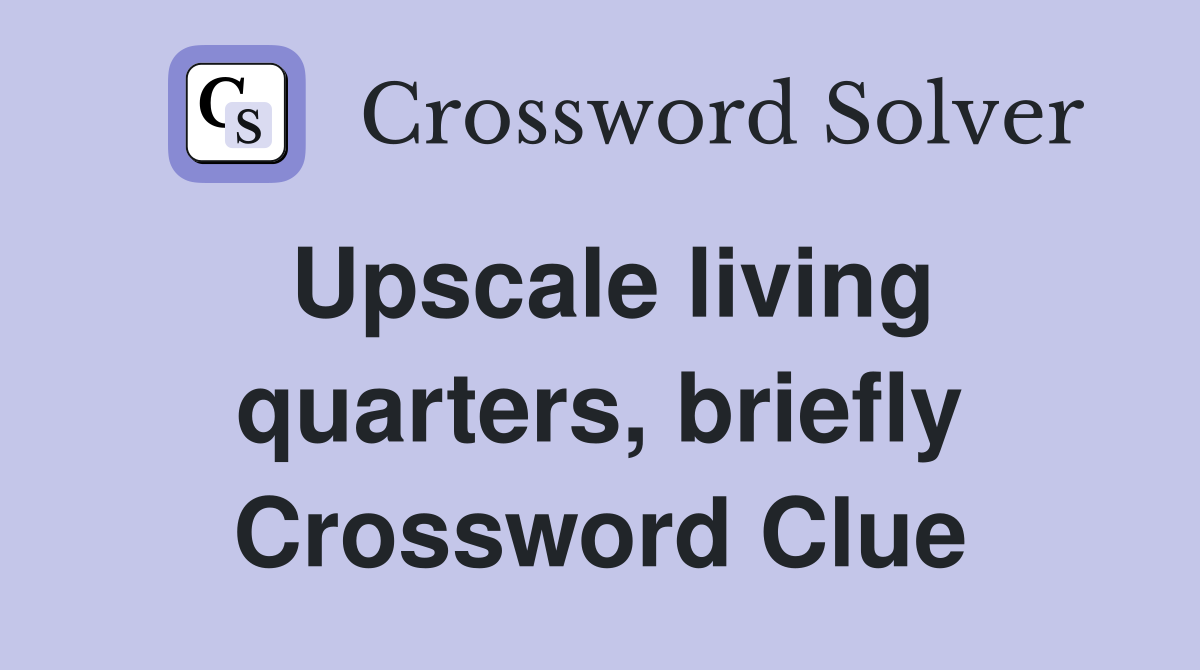 Upscale living quarters, briefly Crossword Clue