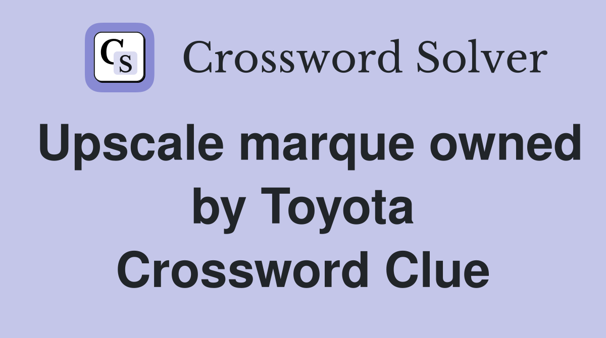 Upscale marque owned by Toyota Crossword Clue