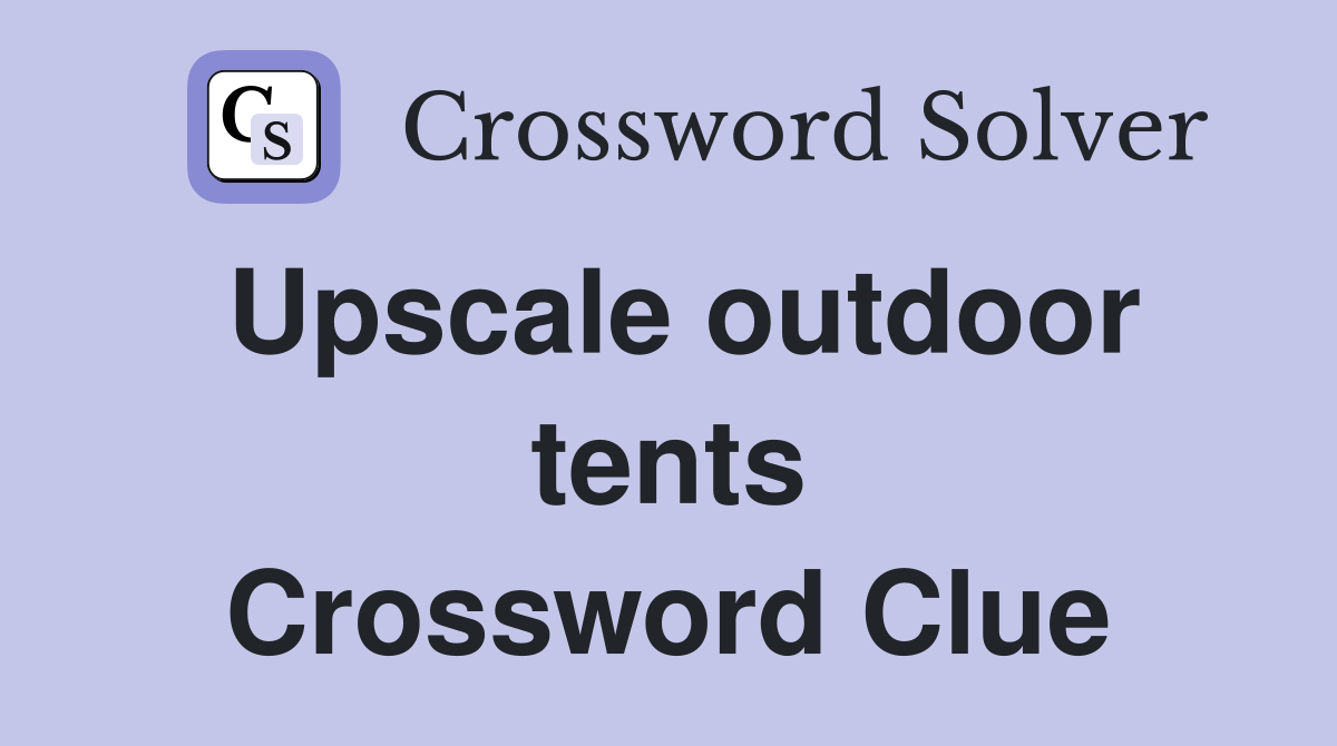 Upscale outdoor tents Crossword Clue