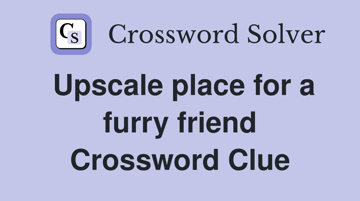 Upscale place for a furry friend Crossword Clue