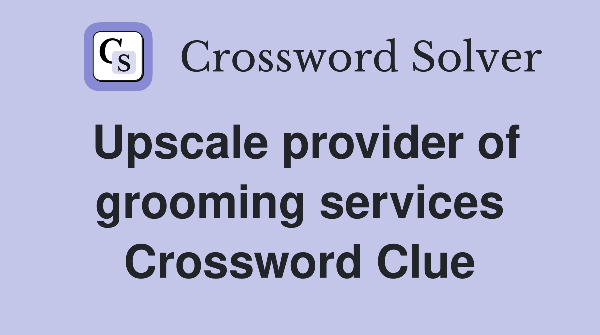 Upscale provider of grooming services Crossword Clue