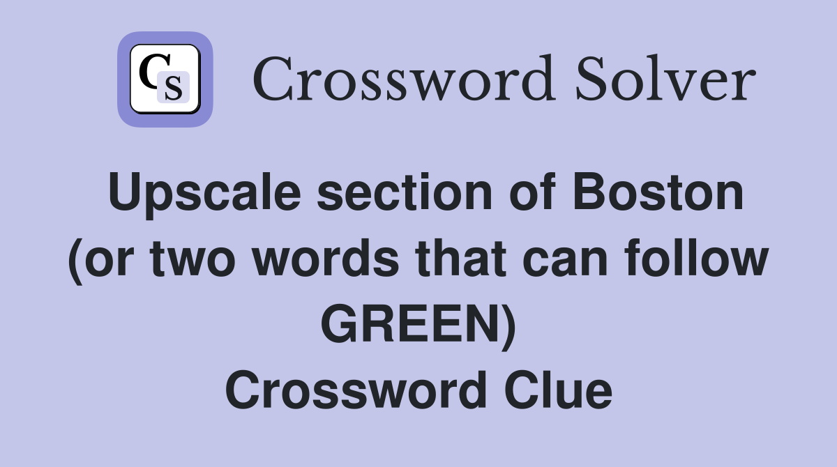 Upscale section of Boston (or two words that can follow GREEN) Crossword Clue