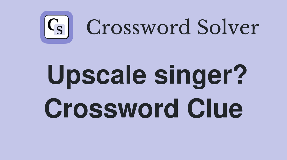 Upscale singer? Crossword Clue
