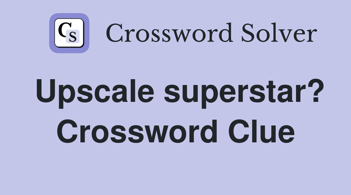 Upscale superstar? Crossword Clue