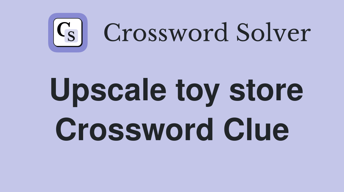 Upscale toy store Crossword Clue